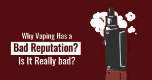 Reasons Why Vaping Has a Bad Reputation